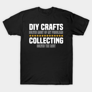 DIY Crafts Solve Most Of My Problems Collecting Solves The Rest T-Shirt